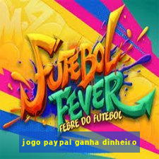 jogo paypal ganha dinheiro